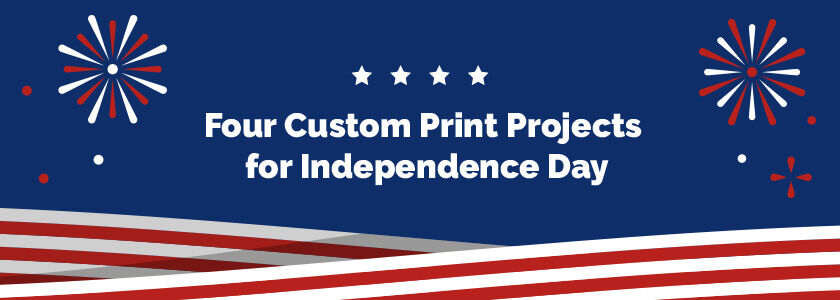 Fireworks graphics on blue background with words "Four Custom Print Projects for Independence Day"