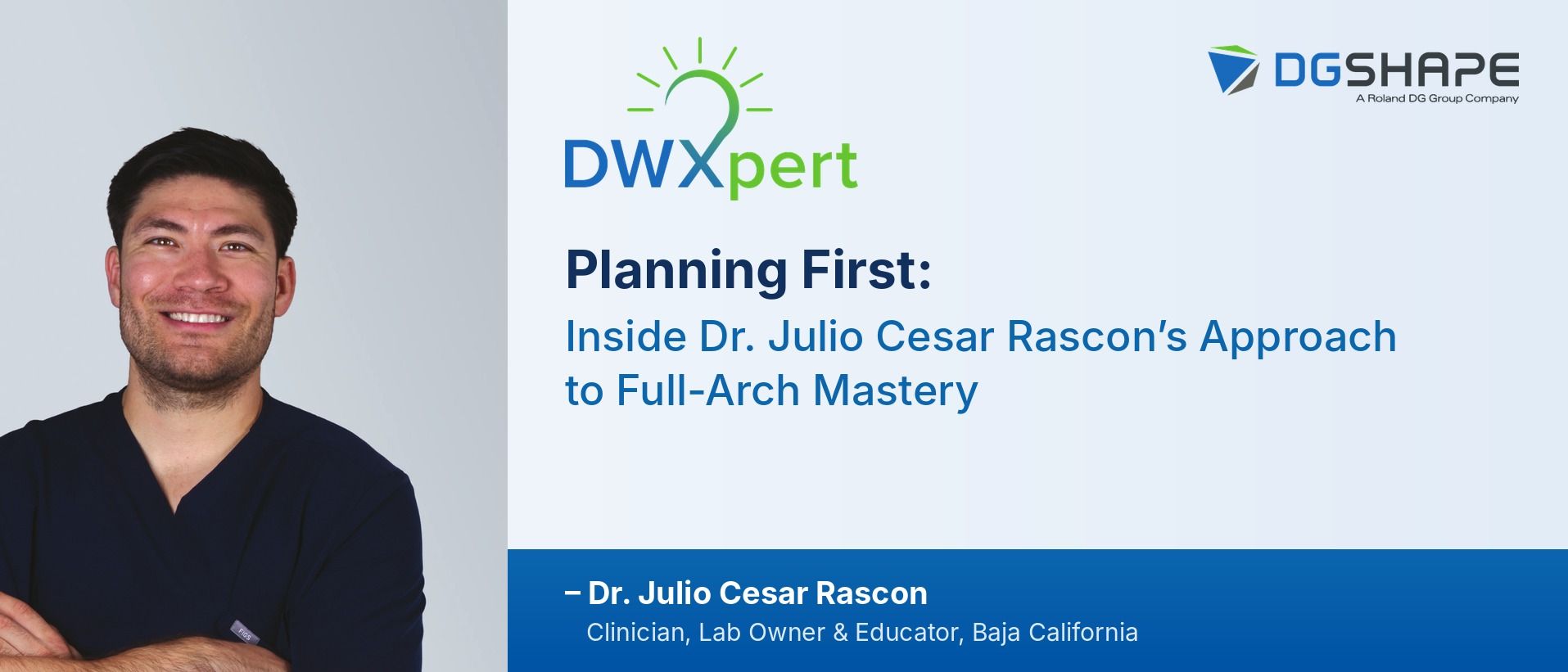 Planning First: Inside Dr. Julio Cesar Rascon’s Approach to Full-Arch Mastery – DWXpert story banner