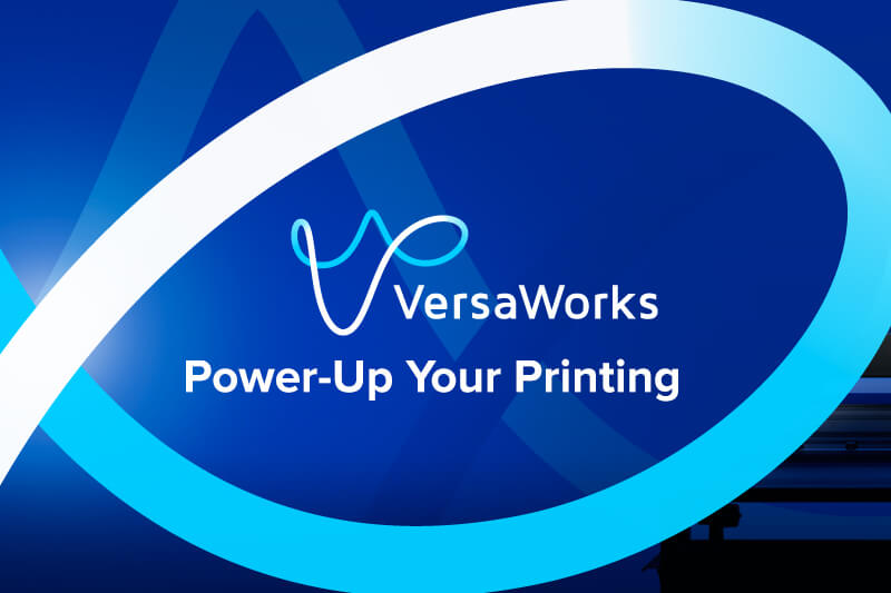 VersaWorks Power-Up Your Printing